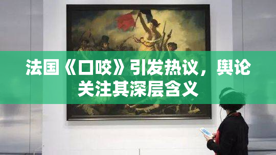 法国《口咬》引发热议，舆论关注其深层含义