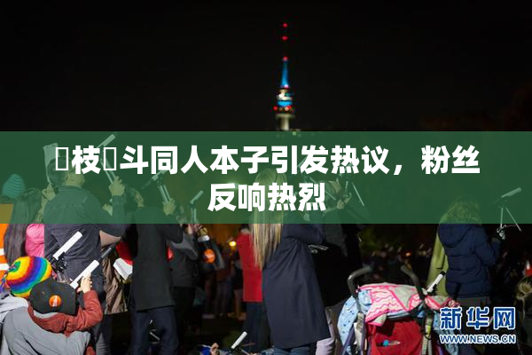 狛枝凪斗同人本子引发热议，粉丝反响热烈
