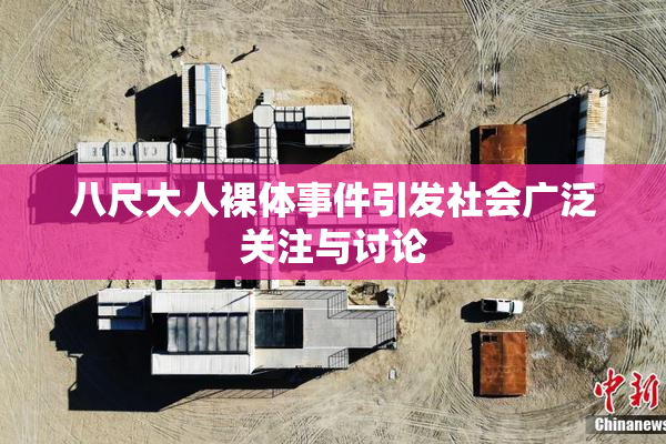 八尺大人裸体事件引发社会广泛关注与讨论