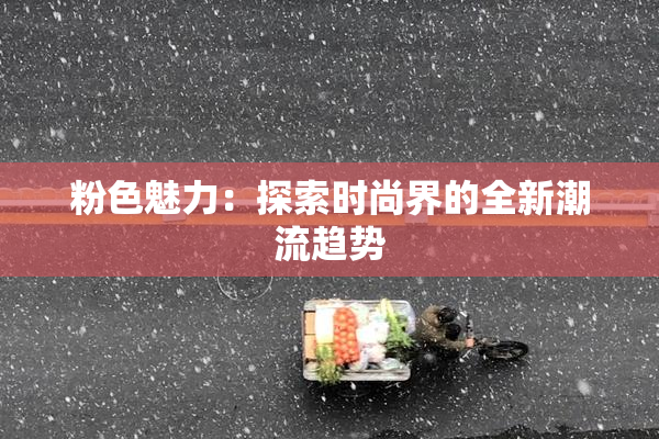 粉色魅力：探索时尚界的全新潮流趋势