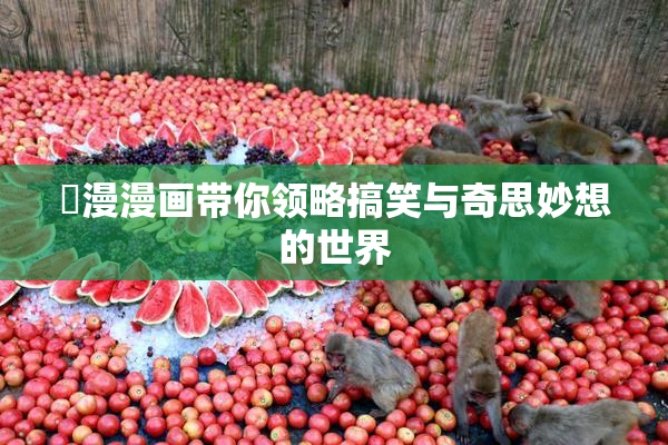 囧漫漫画带你领略搞笑与奇思妙想的世界
