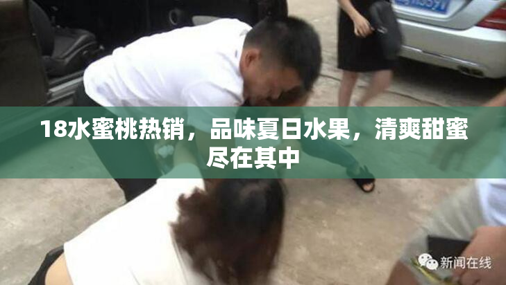 18水蜜桃热销，品味夏日水果，清爽甜蜜尽在其中