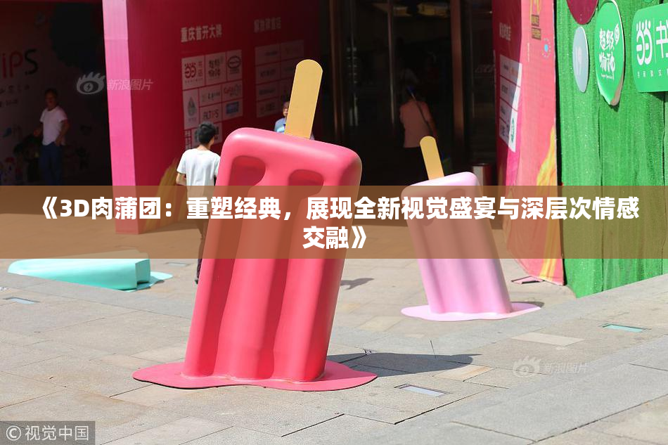 《3D肉蒲团：重塑经典，展现全新视觉盛宴与深层次情感交融》