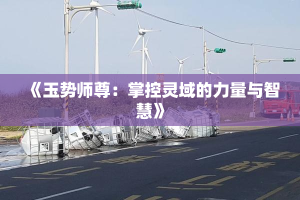 《玉势师尊：掌控灵域的力量与智慧》