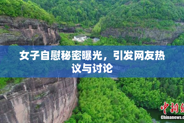 女子自慰秘密曝光，引发网友热议与讨论