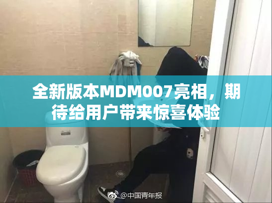 全新版本MDM007亮相，期待给用户带来惊喜体验