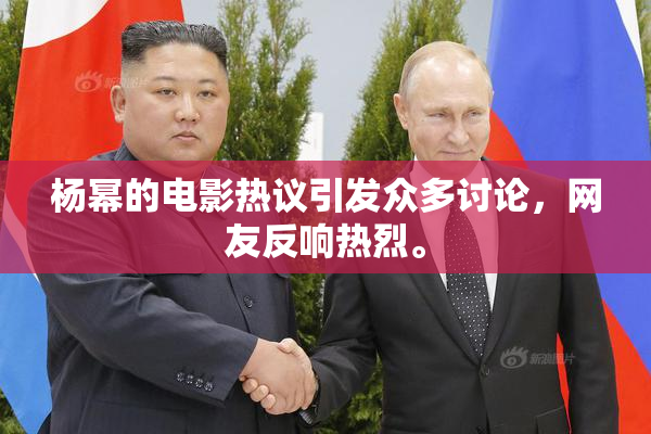 杨幂的电影热议引发众多讨论，网友反响热烈。