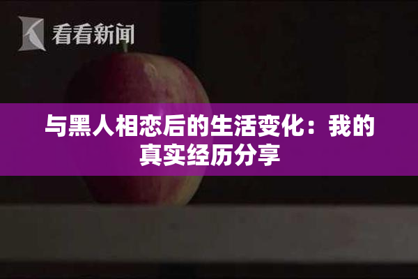 与黑人相恋后的生活变化：我的真实经历分享