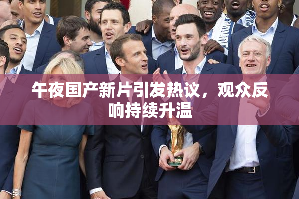 午夜国产新片引发热议，观众反响持续升温