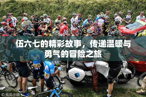 伍六七的精彩故事，传递温暖与勇气的冒险之旅