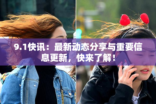 9.1快讯：最新动态分享与重要信息更新，快来了解！