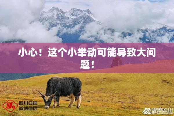 小心！这个小举动可能导致大问题！