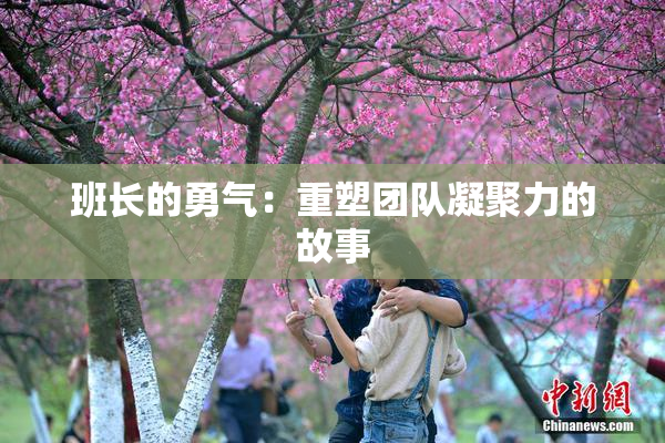 班长的勇气：重塑团队凝聚力的故事