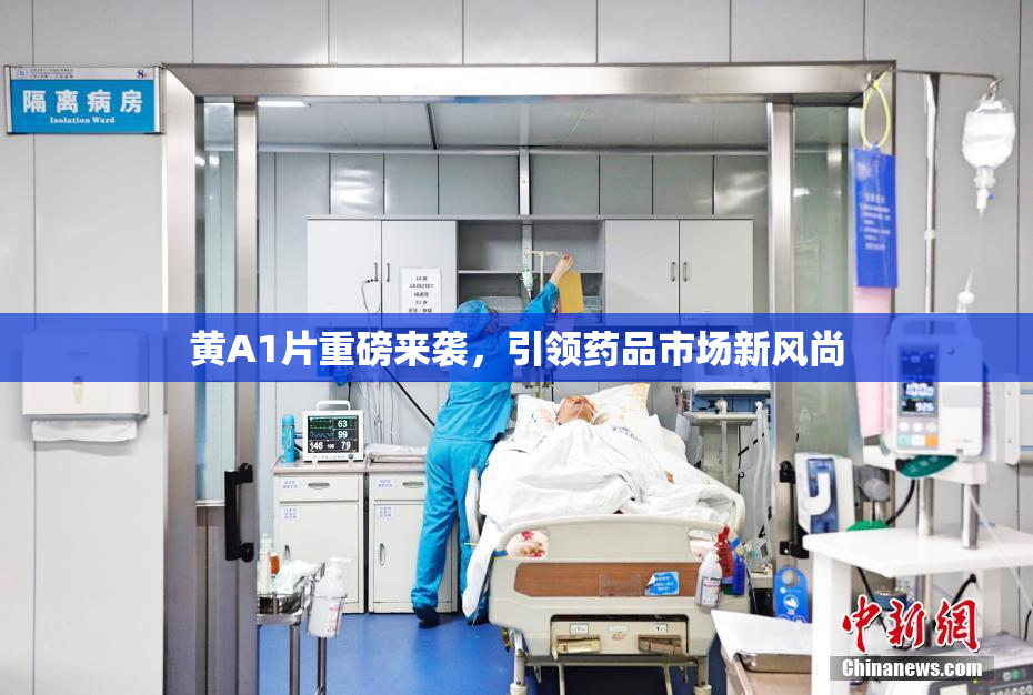 黄A1片重磅来袭，引领药品市场新风尚