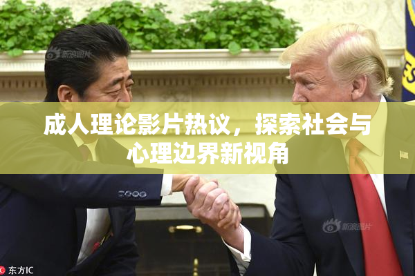 成人理论影片热议，探索社会与心理边界新视角