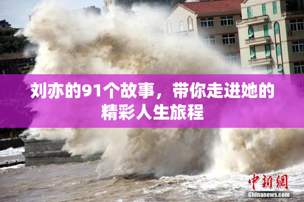 刘亦的91个故事，带你走进她的精彩人生旅程