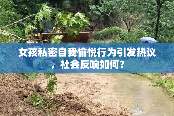 女孩私密自我愉悦行为引发热议，社会反响如何？