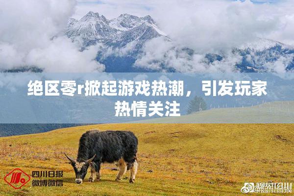 绝区零r掀起游戏热潮，引发玩家热情关注