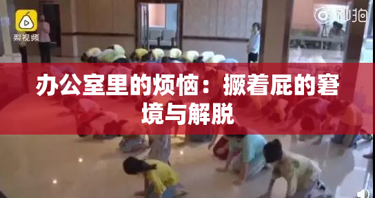办公室里的烦恼：撅着屁的窘境与解脱