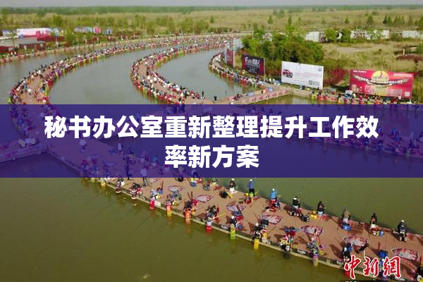 秘书办公室重新整理提升工作效率新方案