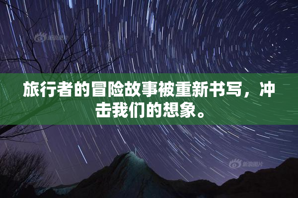 旅行者的冒险故事被重新书写，冲击我们的想象。