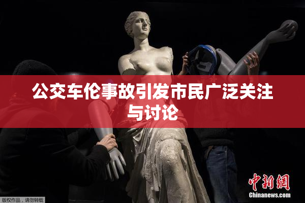 公交车伦事故引发市民广泛关注与讨论