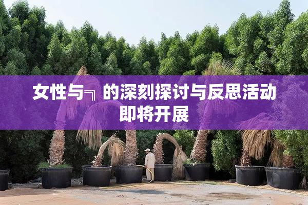女性与╗的深刻探讨与反思活动即将开展