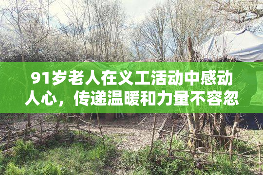 91岁老人在义工活动中感动人心，传递温暖和力量不容忽视