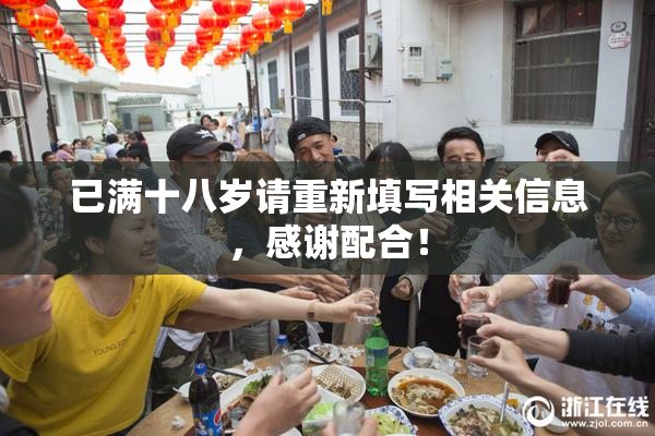 已满十八岁请重新填写相关信息，感谢配合！