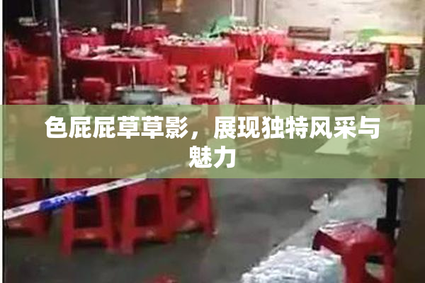 色屁屁草草影，展现独特风采与魅力