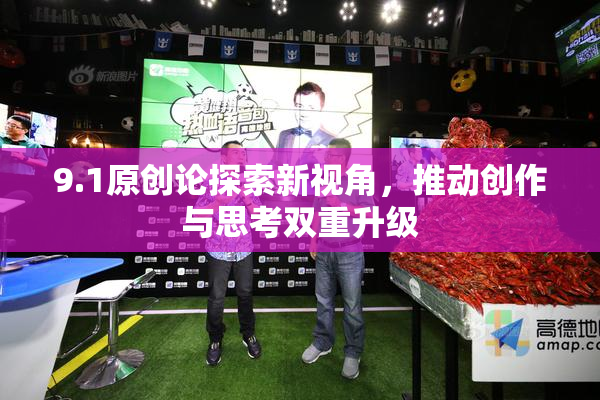 9.1原创论探索新视角，推动创作与思考双重升级