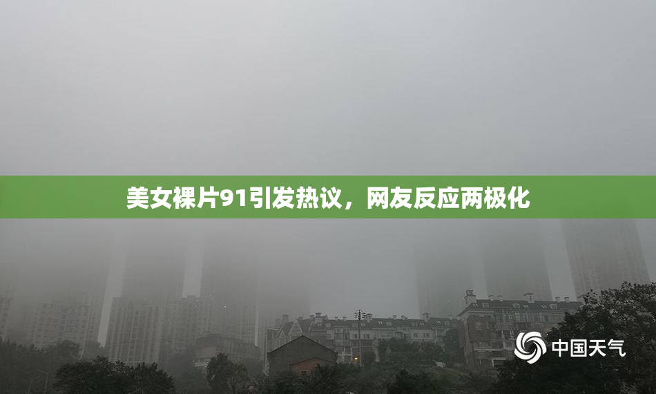 美女裸片91引发热议，网友反应两极化
