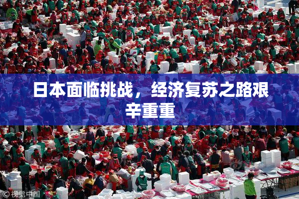 日本面临挑战，经济复苏之路艰辛重重