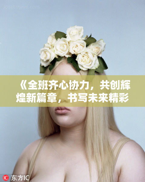 《全班齐心协力，共创辉煌新篇章，书写未来精彩》