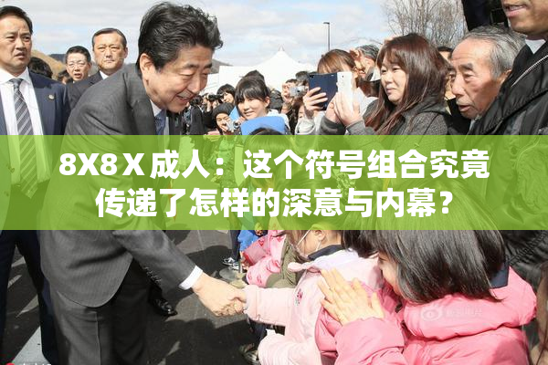 8X8Ⅹ成人：这个符号组合究竟传递了怎样的深意与内幕？