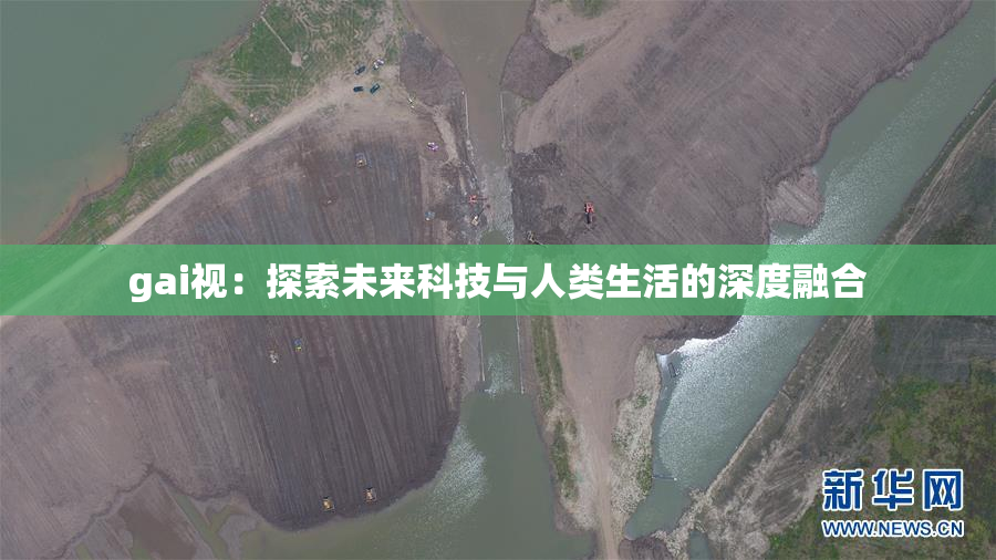 gai视：探索未来科技与人类生活的深度融合