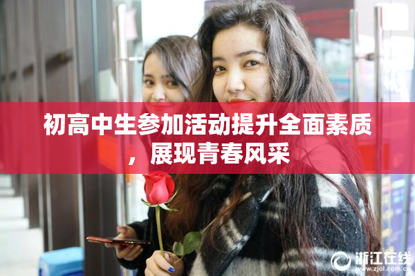 初高中生参加活动提升全面素质，展现青春风采