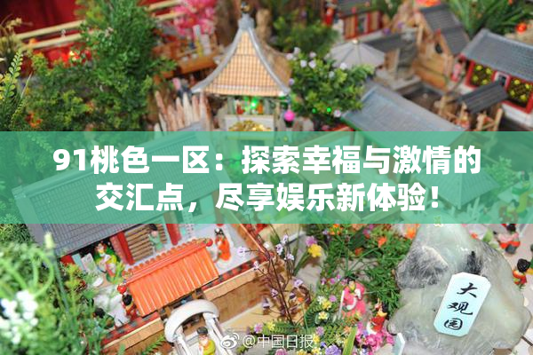 91桃色一区：探索幸福与激情的交汇点，尽享娱乐新体验！