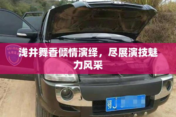 浅井舞香倾情演绎，尽展演技魅力风采