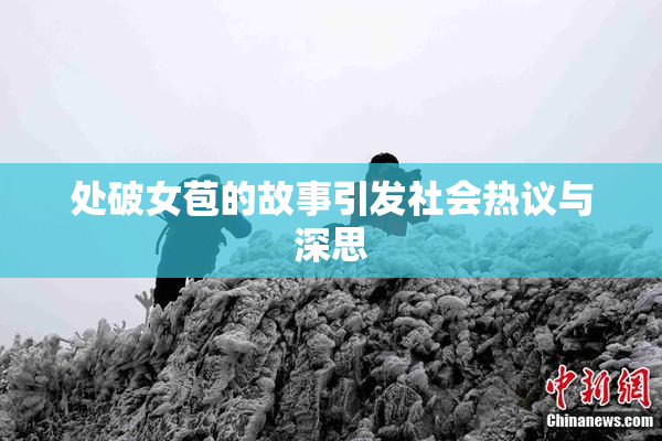 处破女苞的故事引发社会热议与深思
