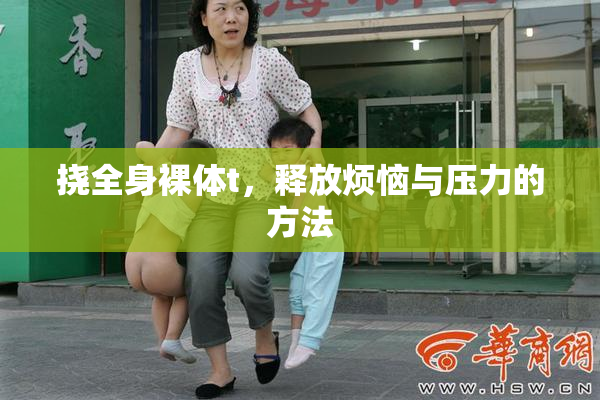 挠全身裸体t，释放烦恼与压力的方法