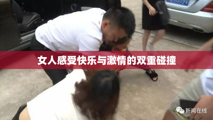 女人感受快乐与激情的双重碰撞
