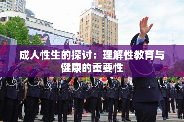 成人性生的探讨：理解性教育与健康的重要性