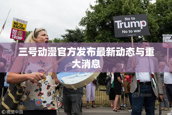 三号动漫官方发布最新动态与重大消息