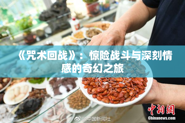 《咒术回战》：惊险战斗与深刻情感的奇幻之旅