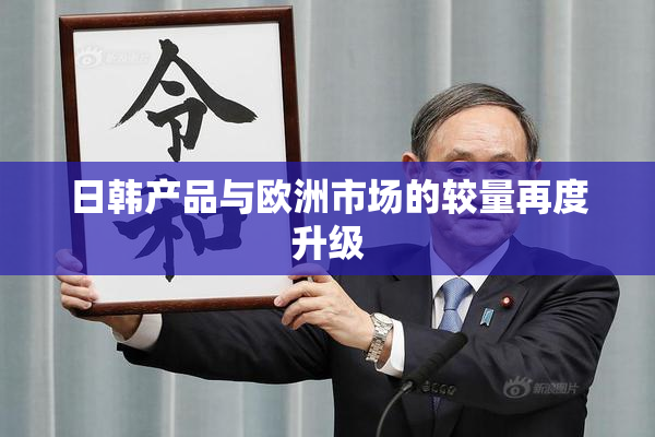 日韩产品与欧洲市场的较量再度升级