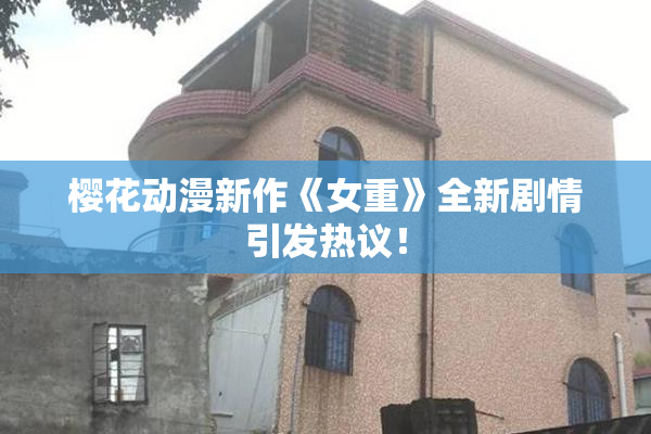 樱花动漫新作《女重》全新剧情引发热议！
