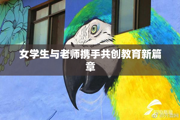 女学生与老师携手共创教育新篇章