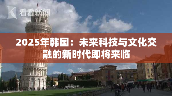 2025年韩国：未来科技与文化交融的新时代即将来临