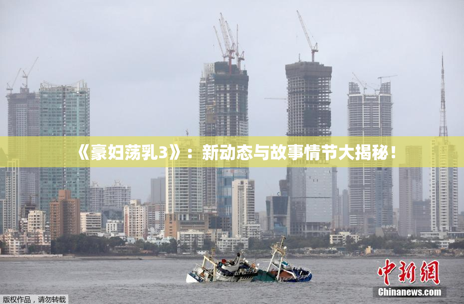 《豪妇荡乳3》：新动态与故事情节大揭秘！